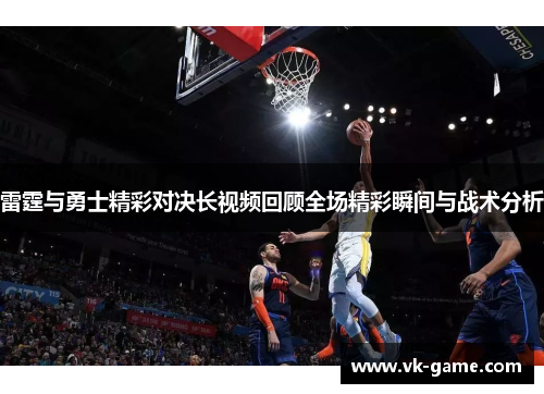 雷霆与勇士精彩对决长视频回顾全场精彩瞬间与战术分析