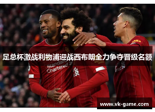 足总杯激战利物浦迎战西布朗全力争夺晋级名额